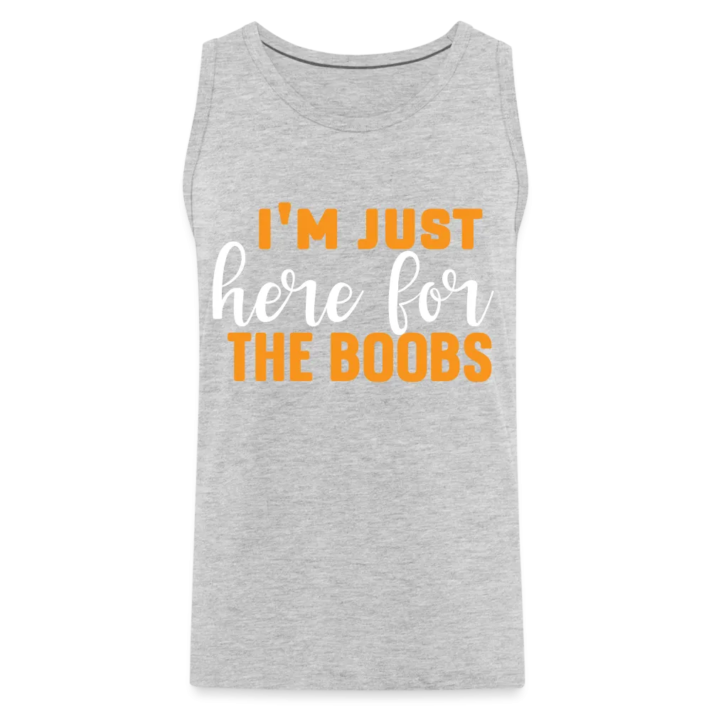 I'm Just Here For The Boobs : Men’s Premium Tank Top