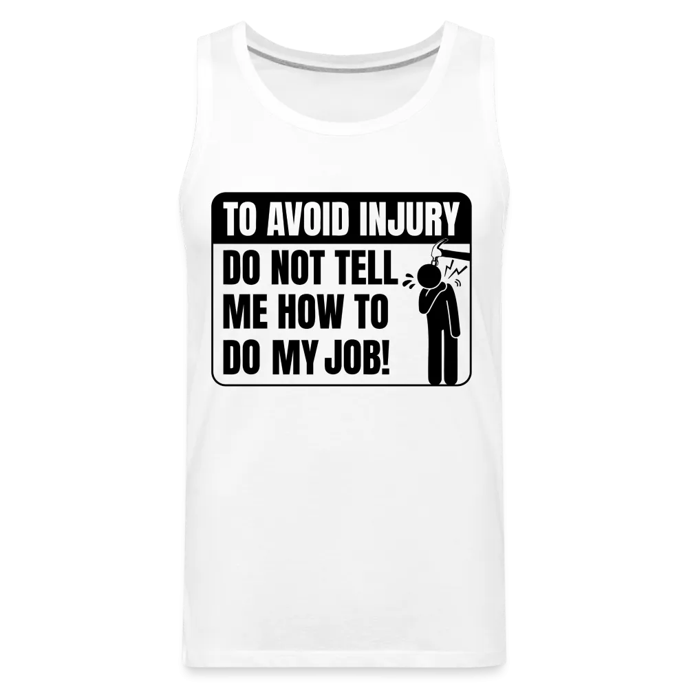 To Avoid Injury Do Not Tell Me How To Do My Job Men’s Premium Tank Top