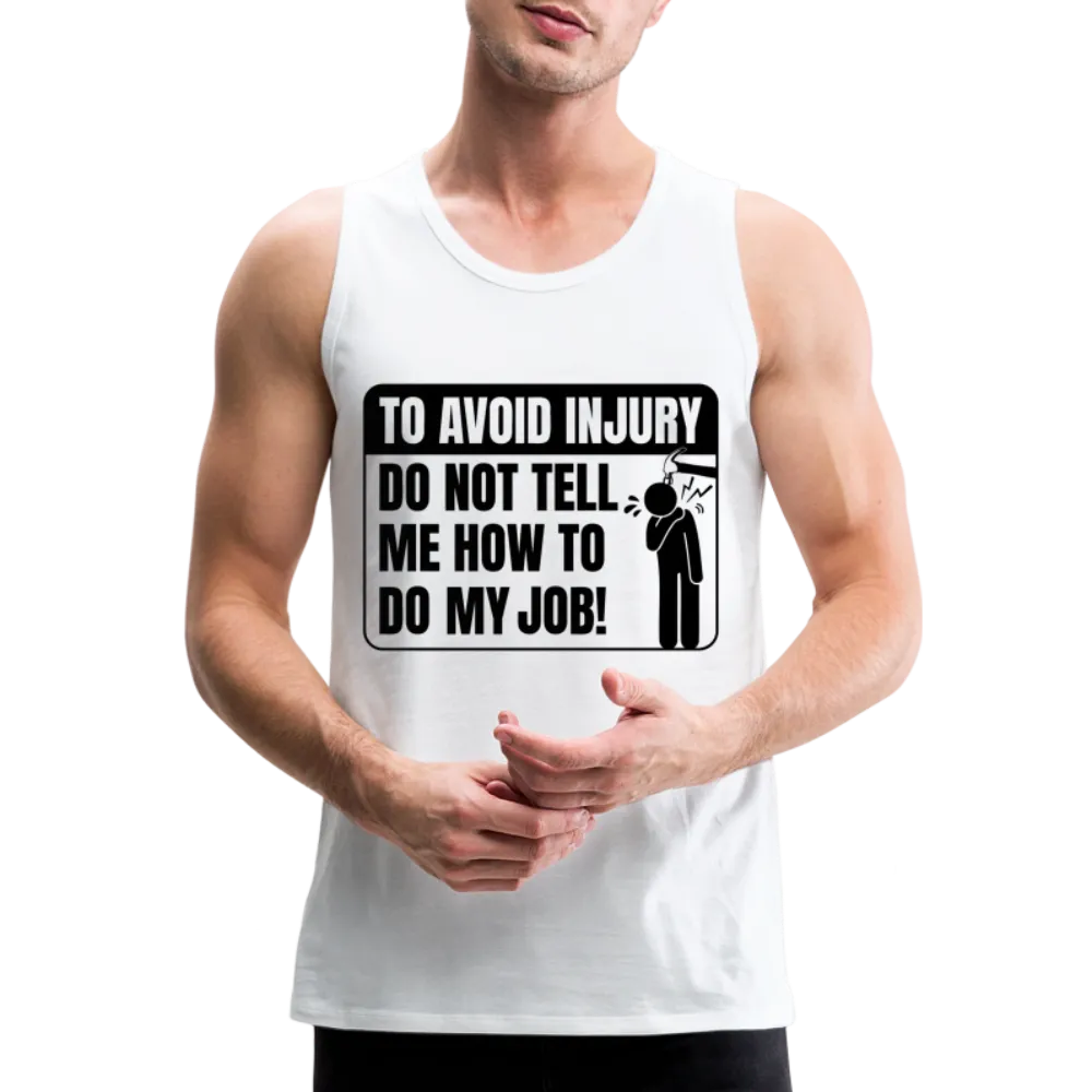 To Avoid Injury Do Not Tell Me How To Do My Job Men’s Premium Tank Top