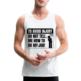 To Avoid Injury Do Not Tell Me How To Do My Job Men’s Premium Tank Top