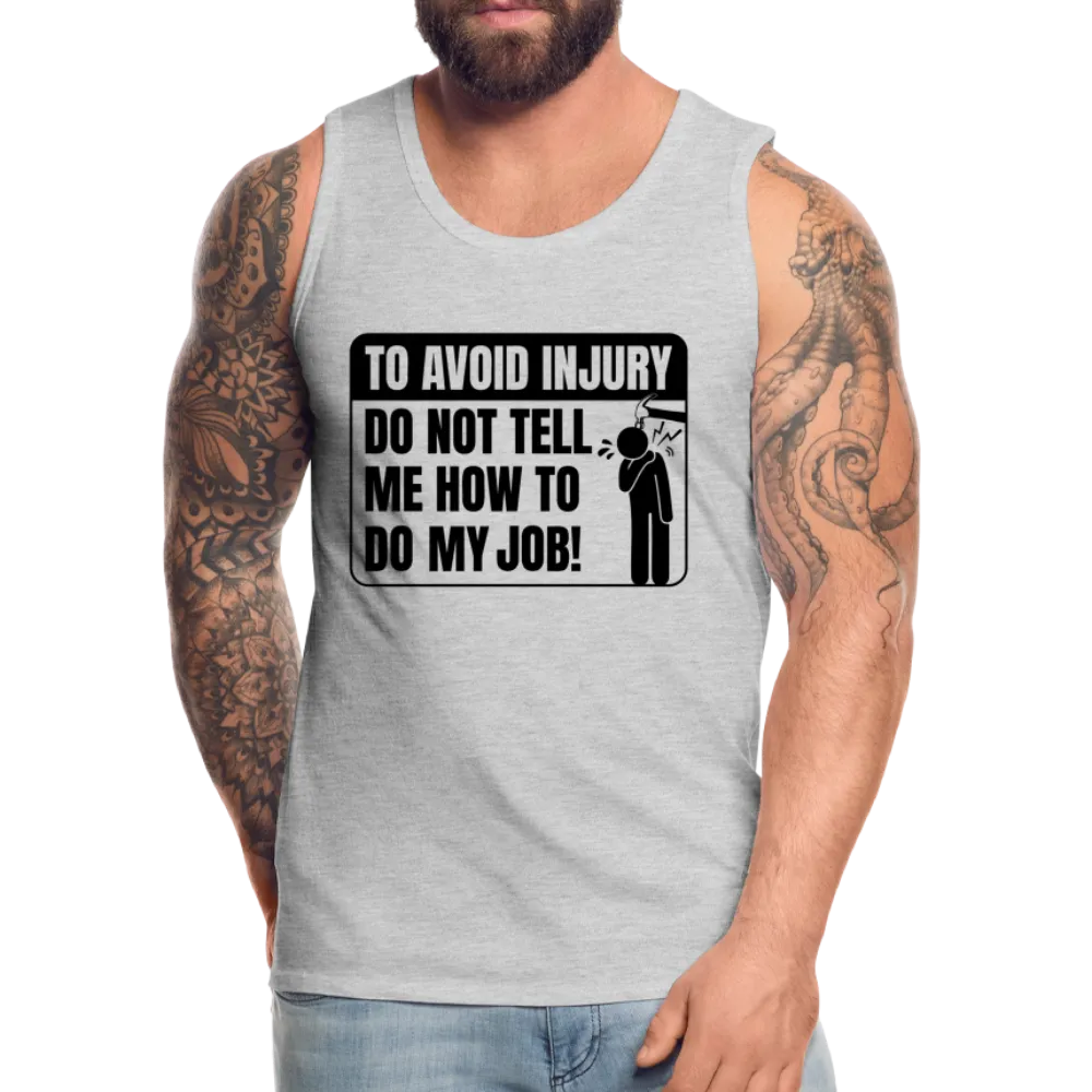 To Avoid Injury Do Not Tell Me How To Do My Job Men’s Premium Tank Top