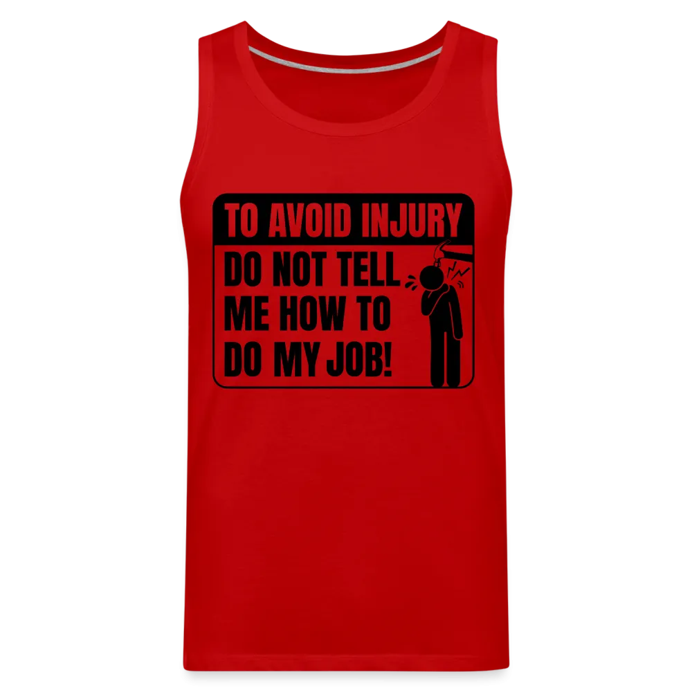 To Avoid Injury Do Not Tell Me How To Do My Job Men’s Premium Tank Top