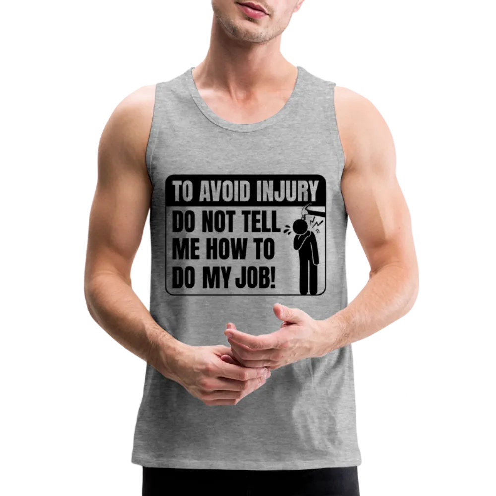 To Avoid Injury Do Not Tell Me How To Do My Job Men’s Premium Tank Top