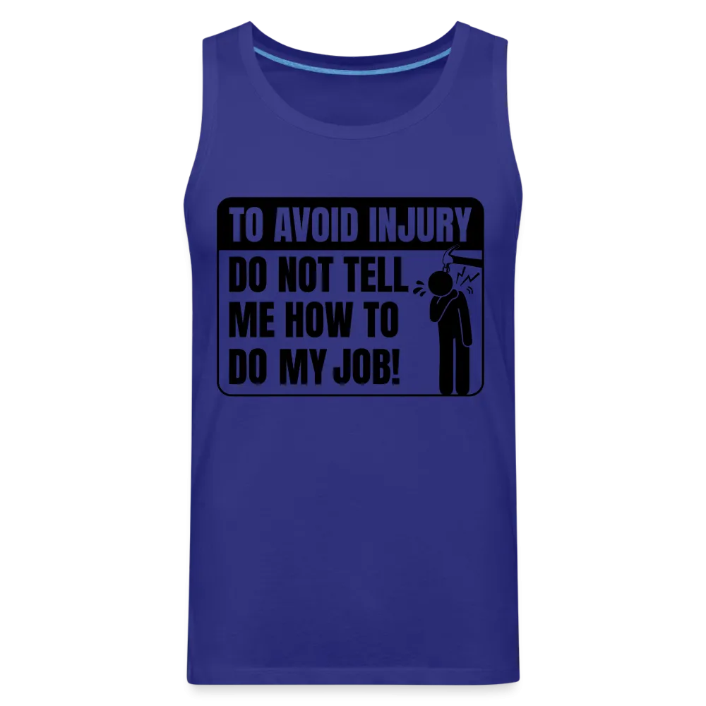 To Avoid Injury Do Not Tell Me How To Do My Job Men’s Premium Tank Top