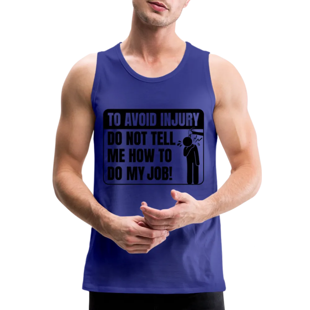 To Avoid Injury Do Not Tell Me How To Do My Job Men’s Premium Tank Top