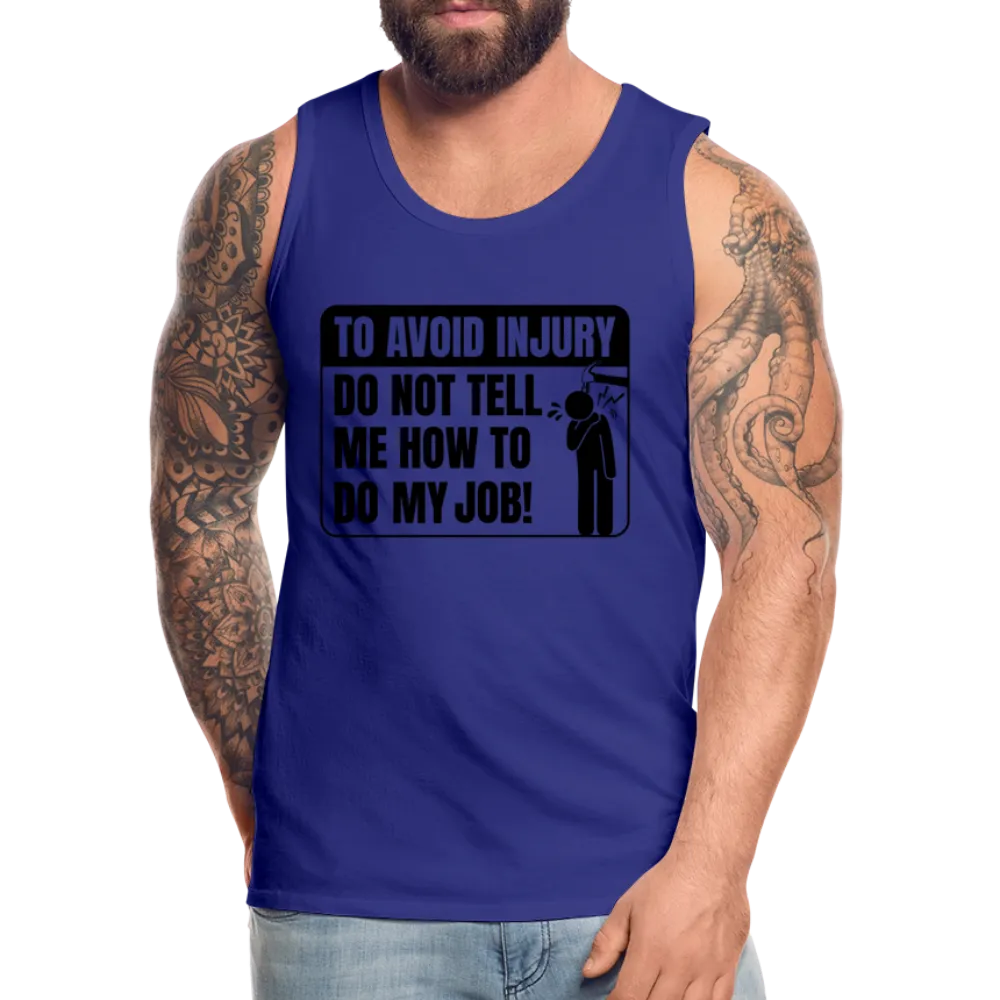 To Avoid Injury Do Not Tell Me How To Do My Job Men’s Premium Tank Top