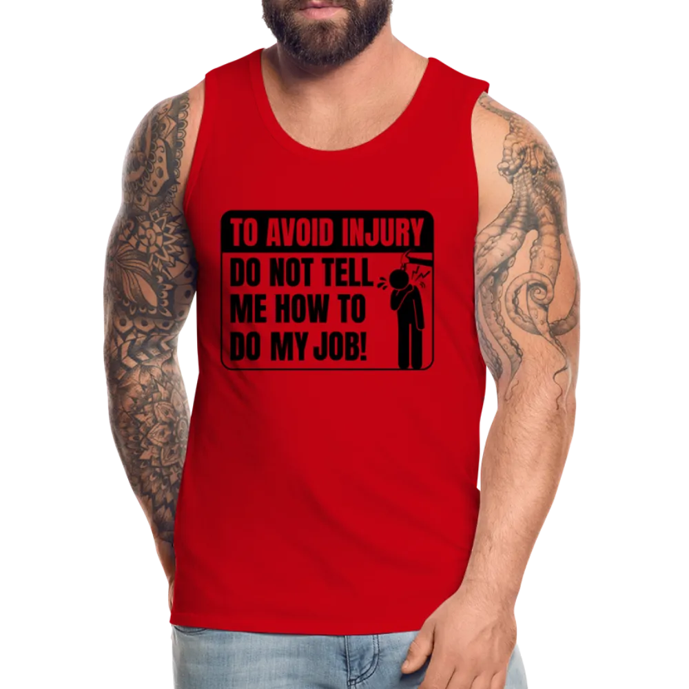 To Avoid Injury Do Not Tell Me How To Do My Job Men’s Premium Tank Top