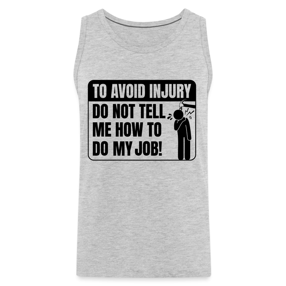 To Avoid Injury Do Not Tell Me How To Do My Job Men’s Premium Tank Top