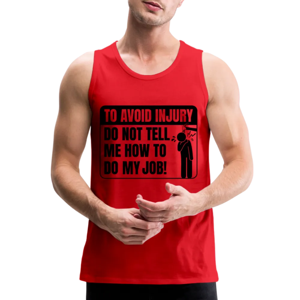 To Avoid Injury Do Not Tell Me How To Do My Job Men’s Premium Tank Top