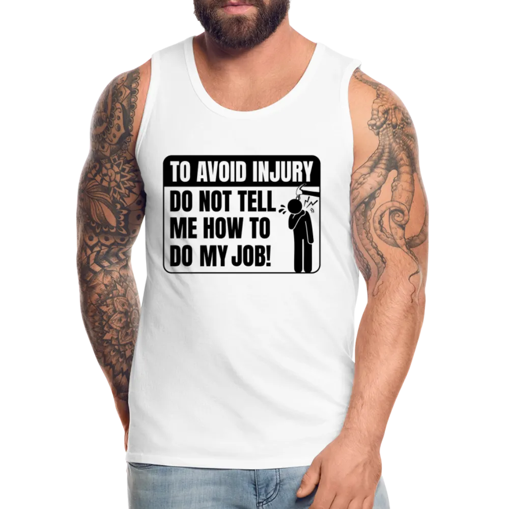 To Avoid Injury Do Not Tell Me How To Do My Job Men’s Premium Tank Top